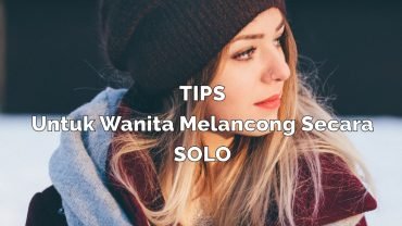 TIPS UNTUK WANITA MELANCONG SECARA SOLO 🙆🏻‍♀️